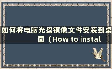 如何将电脑光盘镜像文件安装到桌面（How to install a computer CD image file to the computer）